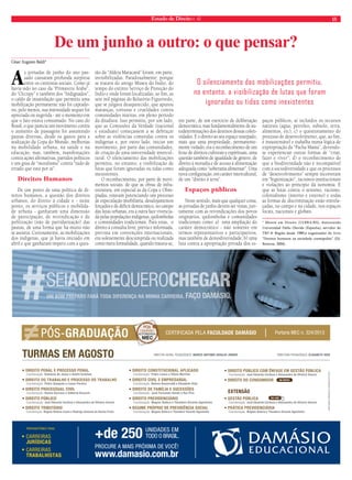 Estado de Direito n. 42 15 
De um junho a outro: o que pensar? 
César Augusto Baldi* 
As jornadas de junho do ano pas-sado 
causaram profunda surpresa 
entre os cientistas sociais. Como já 
havia sido no caso da “Primavera Árabe”, 
do “Occupy” e também dos “Indignados”, 
o caldo de insatisfação que permitiu uma 
mobilização permanente não foi captado-ou, 
pelo menos, sua intensidade sequer foi 
apreciada ou sugerida - até o momento em 
que o fato estava consumado. No caso do 
Brasil, o que parecia um movimento contra 
o aumento de passagens foi assumindo 
pautas diversas, desde os gastos para a 
realização da Copa do Mundo, melhorias 
na mobilidade urbana, na saúde e na 
educação, mas, também, manifestações 
contra ações afirmativas, partidos políticos 
e um grau de “moralismo” contra “tudo de 
errado que está por aí”. 
Direitos Humanos 
De um ponto de uma política de di-reitos 
humanos, a questão dos direitos 
urbanos, do direito à cidade e - neste 
ponto, os serviços públicos e mobilida-de 
urbana - ganharam uma dimensão 
de participação, de reivindicação e de 
politização (não de partidarização) das 
pautas, de uma forma que há muito não 
se assistia. Curiosamente, as mobilizações 
dos indígenas, que já havia iniciado em 
abril e que ganharam ímpeto com a ques-tão 
da “Aldeia Maracanã” foram, em parte, 
invisibilizadas. Paradoxalmente: porque 
se tratava do antigo Museu do Índio, do 
tempo do extinto Serviço de Proteção do 
Índio e onde foram localizadas, ao fim, as 
sete mil páginas do Relatório Figueiredo, 
que se julgava desaparecido, que apurou 
matanças, torturas e crueldades contra 
comunidades inteiras, em pleno período 
da ditadura. Isso permitiu, por um lado, 
que as Comissões da Verdade (nacional 
e estaduais) começassem a se debruçar 
sobre as violências cometidas contra os 
indígenas e, por outro lado, iniciar um 
movimento, por parte das comunidades, 
de criação de uma universidade intercul-tural. 
O silenciamento das mobilizações 
permitiu, no entanto, a visibilização de 
lutas que foram ignoradas ou tidas como 
inexistentes. 
O reconhecimento, por parte de movi-mentos 
sociais, de que as obras de infra-estrutura, 
em especial as da Copa e Olim-píadas, 
estavam potenciando um processo 
de especulação imobiliária, desalojamentos 
forçados e de déficit democrático, no campo 
das lutas urbanas, era a outra face vivencia-da 
pelas populações indígenas, quilombolas 
e comunidades tradicionais. Para estas, o 
direito à consulta livre, prévia e informada, 
prevista em convenções internacionais, 
era solenemente descumprida ou realizada 
como mera formalidade, quando tratava-se, 
O silenciamento das mobilizações permitiu, 
no entanto, a visibilização de lutas que foram 
ignoradas ou tidas como inexistentes 
em parte, de um exercício de deliberação 
democrática, mas fundamentalmente de au-todeterminações 
dos destinos dessas coleti-vidades. 
E o direito ao seu espaço usurpado, 
mais que uma propriedade, permanente-mente 
violado, era o reconhecimento de um 
feixe de direitos culturais e espirituais, uma 
questão também de igualdade de gênero, de 
direito à moradia e de acesso à alimentação 
adequada como “soberania alimentar”. Uma 
nova configuração, em caráter intercultural, 
de um “direito à terra”. 
Espaços públicos 
Neste sentido, mais que qualquer coisa, 
as jornadas de junho devem ser vistas, jun-tamente 
com as reivindicações dos povos 
originários, quilombolas e comunidades 
tradicionais como: a) uma ampliação do 
caráter democrático - não somente em 
termos representativos e participativos, 
mas também de demodiversidade; b) uma 
luta contra a apropriação privada dos es-paços 
públicos, aí incluídos os recursos 
naturais (água, petróleo, subsolo, terra, 
alimentos, etc); c) o questionamento do 
processo de desenvolvimento, que, ao fim, 
é insustentável e trabalha numa lógica de 
expropriação da “Pacha Mama”, devendo-se 
experienciar outras formas de “criar, 
fazer e viver”; d) o reconhecimento de 
que a biodiversidade não é incompatível 
com a sociodiversidade e que os processos 
de “desenvolvimento” sempre incorreram 
em “higienização”, racismos institucionais 
e violações ao princípio da isonomia. E 
que as lutas contra o sexismo, racismo, 
colonialismo (interno e externo) e todas 
as formas de discriminação estão entrela-çadas, 
no campo e na cidade, nos espaços 
locais, nacionais e globais. 
* Mestre em Direito (ULBRA/RS), doutorando 
Universidad Pablo Olavide (Espanha), servidor do 
TRF-4ª Região desde 1989,é organizador do livro 
“Direitos humanos na sociedade cosmopolita” (Ed. 
Renovar, 2004). 
 