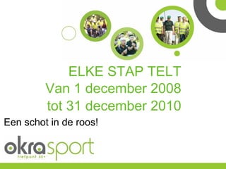 ELKE STAP TELT
Van 1 december 2008
tot 31 december 2010
Een schot in de roos!
 