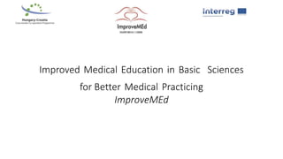 Improved Medical Education in Basic Sciences
for Better Medical Practicing
ImproveMEd
 