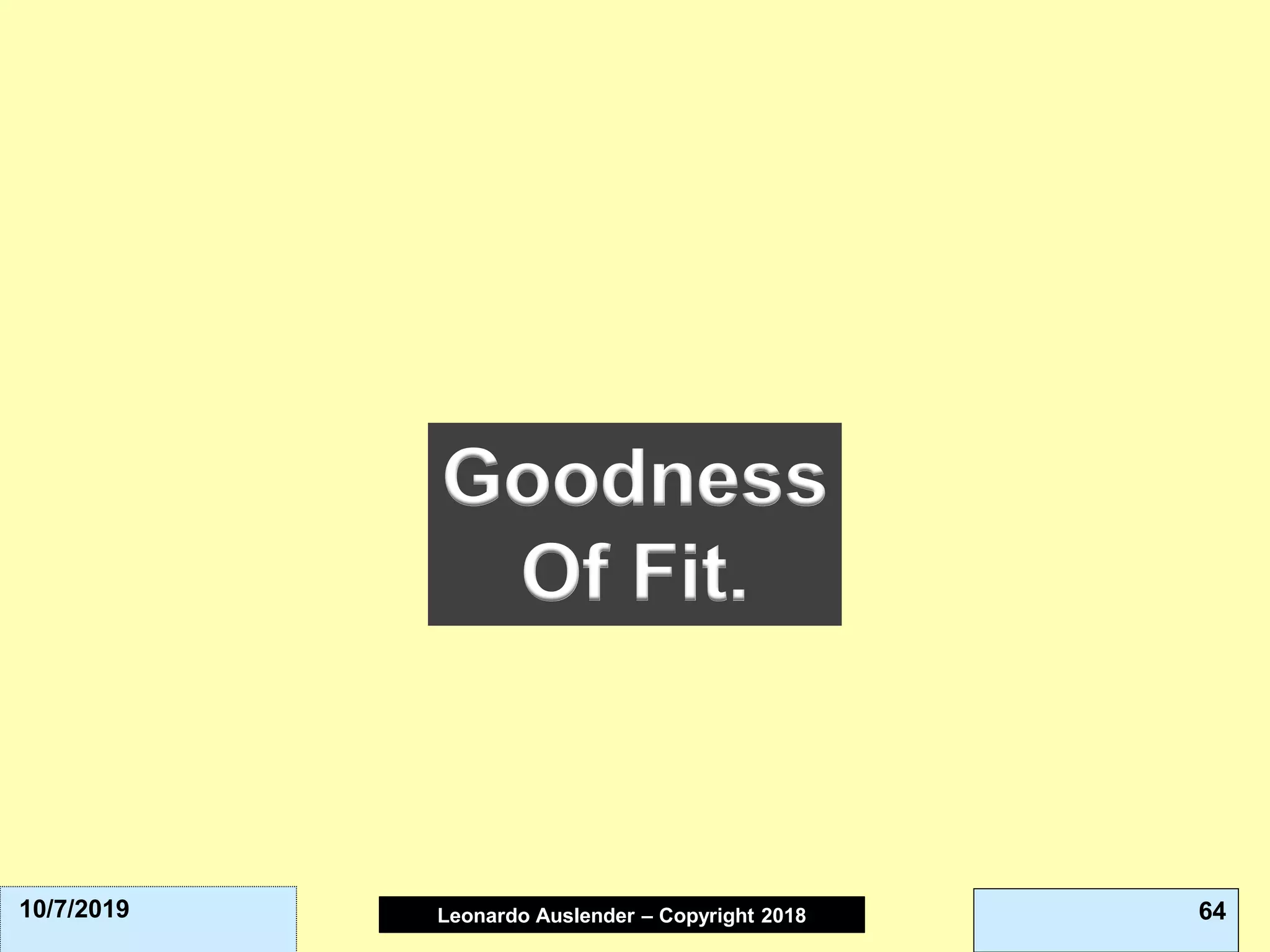 Leonardo Auslender Copyright 2004Leonardo Auslender – Copyright 2018 6410/7/2019
Goodness
Of Fit.
 
