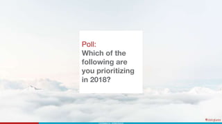Poll:
Which of the
following are
you prioritizing
in 2018?
 