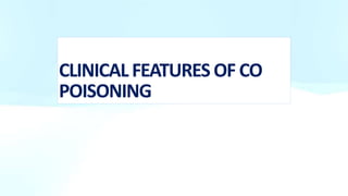 CLINICALFEATURES OF CO
POISONING
 