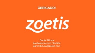 Daniel Biluca
Assitente técnico Clarifide
daniel.biluca@zoetis.com
OBRIGADO!
 