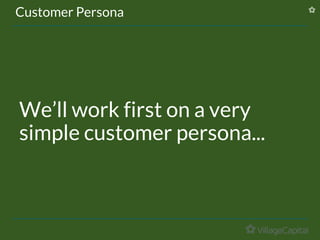 Customer Persona
We’ll work first on a very
simple customer persona...
 