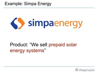 Example: Simpa Energy
Product: “We sell prepaid solar
energy systems”
 