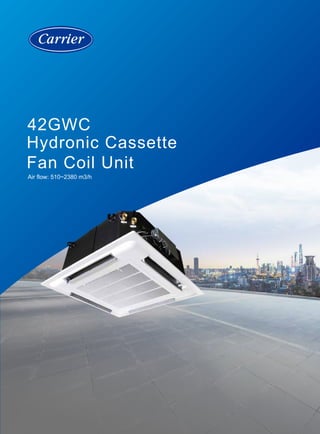 42GWC
Hydronic Cassette
Fan Coil Unit
Air flow: 510~2380 m3/h
 