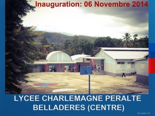 Inauguration: 06 Novembre 2014 
LYCEE CHARLEMAGNE PERALTE 
CDM_12052901_11212 
BELLADERES (CENTRE) 
 