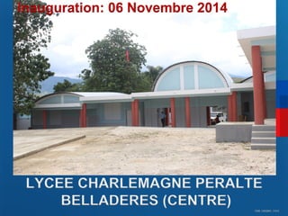Inauguration: 06 Novembre 2014 
LYCEE CHARLEMAGNE PERALTE 
CDM_12052901_11212 
BELLADERES (CENTRE) 
 