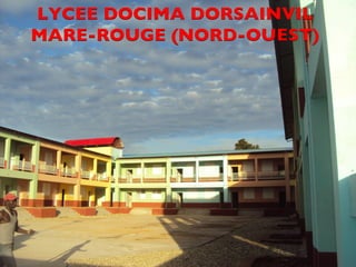 LYCEE DOCIMA DORSAINVIL 
MARE-ROUGE (NORD-OUEST) 
CDM_12052901_11212 
 