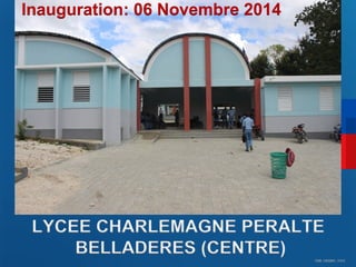 Inauguration: 06 Novembre 2014 
LYCEE CHARLEMAGNE PERALTE 
CDM_12052901_11212 
BELLADERES (CENTRE) 
 