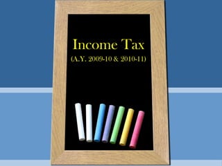 Income Tax
(A.Y. 2009-10 & 2010-11)
 