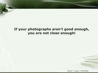 Copyright © Wondershare Software
If your photographs aren’t good enough,
you are not close enough!
Detail + Logic » Flexibility
 