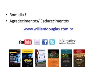 • Bom dia !
• Agradecimentos/ Esclarecimentos
www.williamdouglas.com.br
 