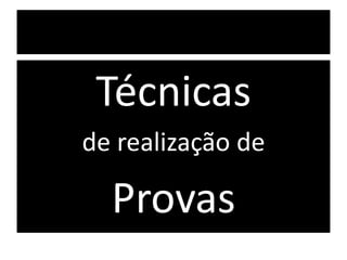 Técnicas
de realização de
Provas
 