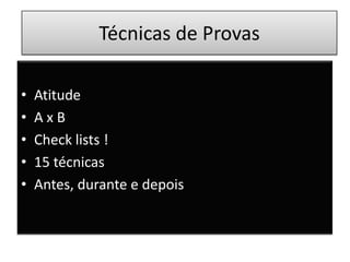 Técnicas de Provas
• Atitude
• A x B
• Check lists !
• 15 técnicas
• Antes, durante e depois
 
