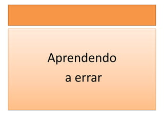 Aprendendo
a errar
 