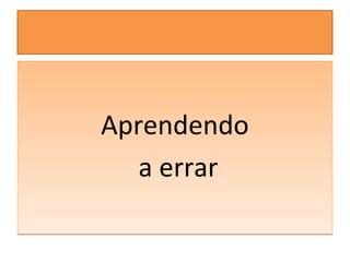 Aprendendo
a errar
Aprendendo
a errar
 