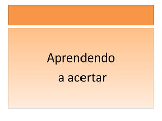 Aprendendo
a acertar
Aprendendo
a acertar
 
