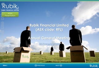 AGM
Presentation
Rubik Financial Limited
(ASX code: RFL)
Annual General Meeting
26 November 2013
Slide 1
Forpersonaluseonly
 