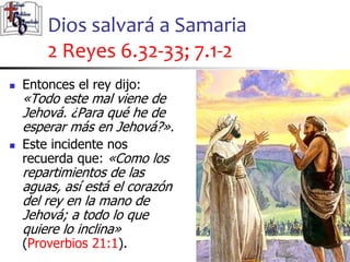Dios salvará a Samaria
2 Reyes 6.32-33; 7.1-2
44
44
 Entonces el rey dijo:
«Todo este mal viene de
Jehová. ¿Para qué he d...