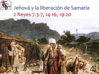 Jehová y la liberación de Samaria
2 Reyes 7.3-7, 14-16, 19-20
48
48
 
