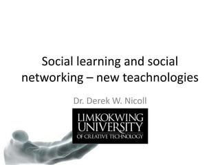 Social learning and social networking – new teachnologies Dr. Derek W. Nicoll 