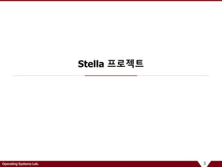 3Operating Systems Lab.
Stella 프로젝트
 