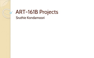 ART-161B Projects
Sruthie Kondamoori
 