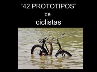 “42 PROTOTIPOS”
       de
    ciclistas
 