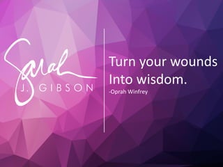 Turn your wounds
Into wisdom.
-Oprah Winfrey
 