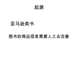 起源


亚马逊卖书

图书的商品信息需要人工去完善
 