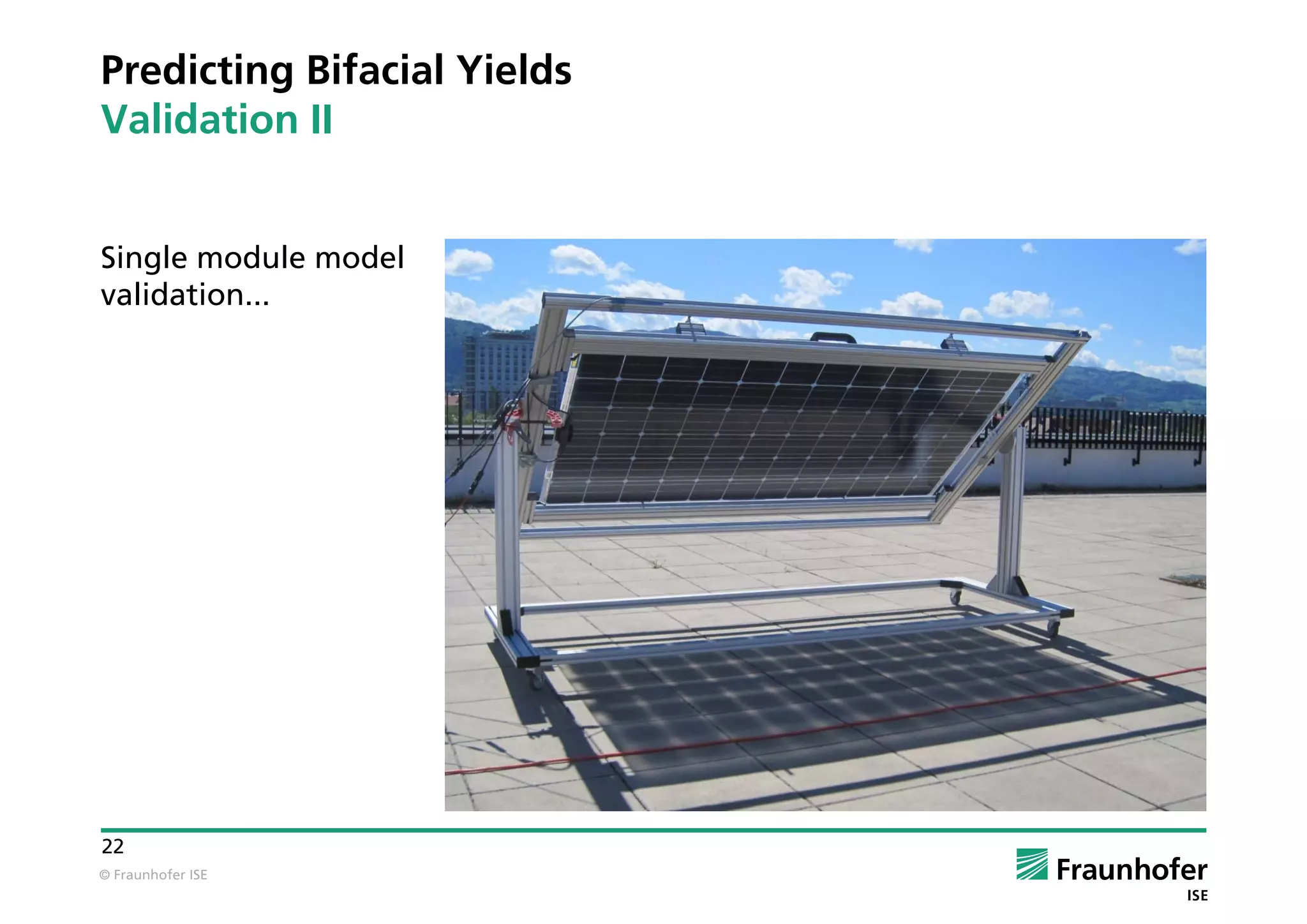 © Fraunhofer ISE
22
Predicting Bifacial Yields
Validation II
Single module model
validation...
 