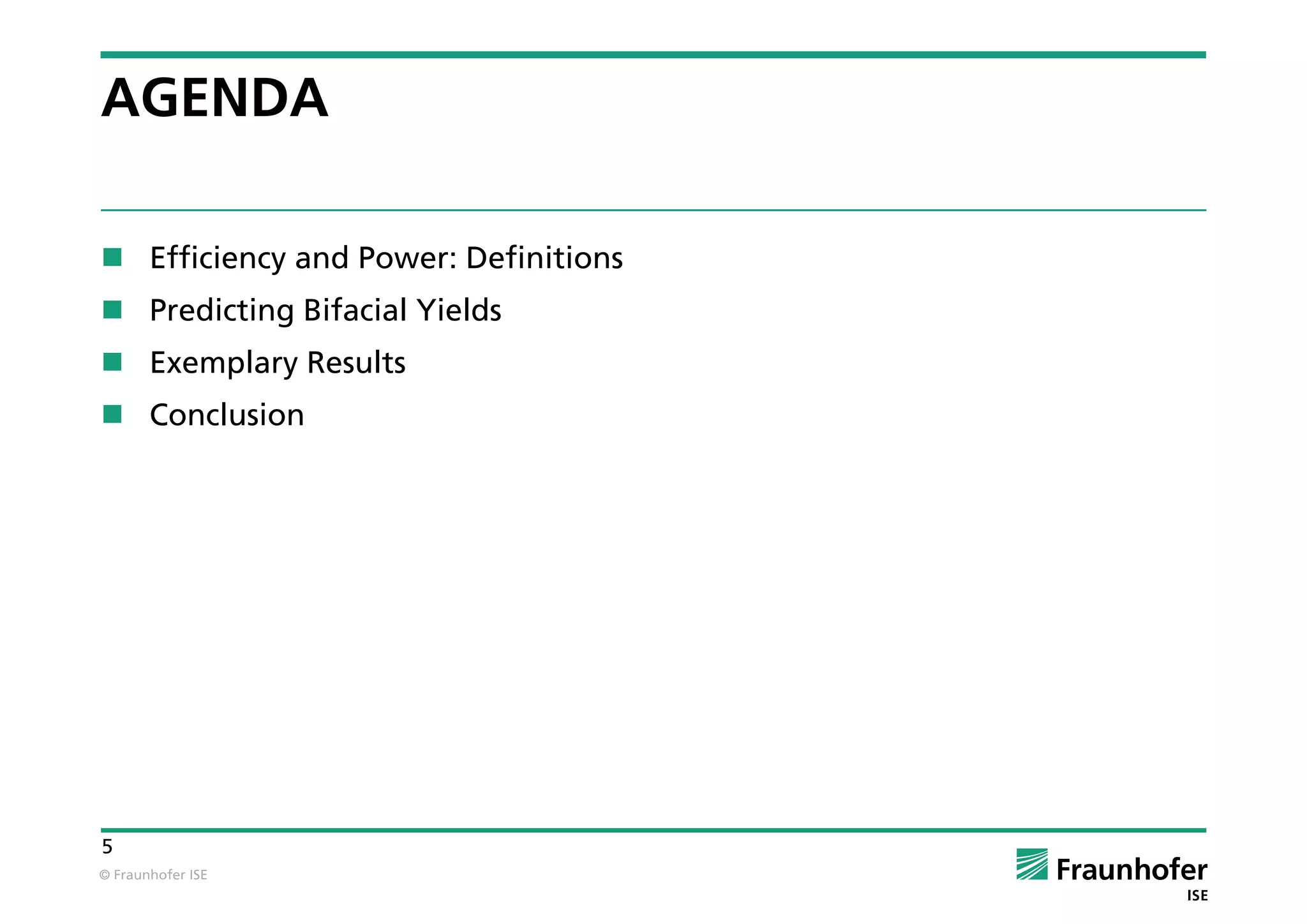 © Fraunhofer ISE
5
AGENDA
 Efficiency and Power: Definitions
 Predicting Bifacial Yields
 Exemplary Results
 Conclusion
 