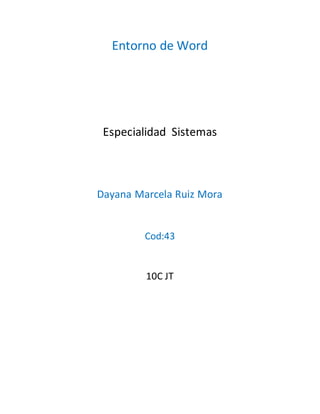 Entorno de Word
Especialidad Sistemas
Dayana Marcela Ruiz Mora
Cod:43
10C JT
 