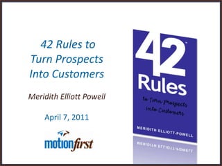 42 Rules to  Turn Prospects  Into Customers Meridith Elliott PowellApril 7, 2011 