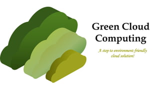 A step to environment-friendly
cloud solution!
Green Cloud
Computing
 