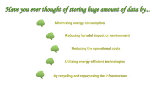 Minimizing energy consumption
Reducing the operational costs
Utilizing energy-efficient technologies
Reducing harmful impact on environment
By recycling and repurposing the infrastructure
 