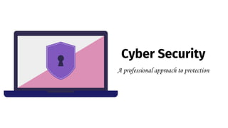 Cyber Security
A professional approach to protection
 