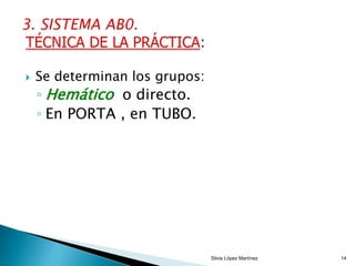  Se determinan los grupos:
◦ Hemático o directo.
◦ En PORTA , en TUBO.
Silvia López Martínez 14
 