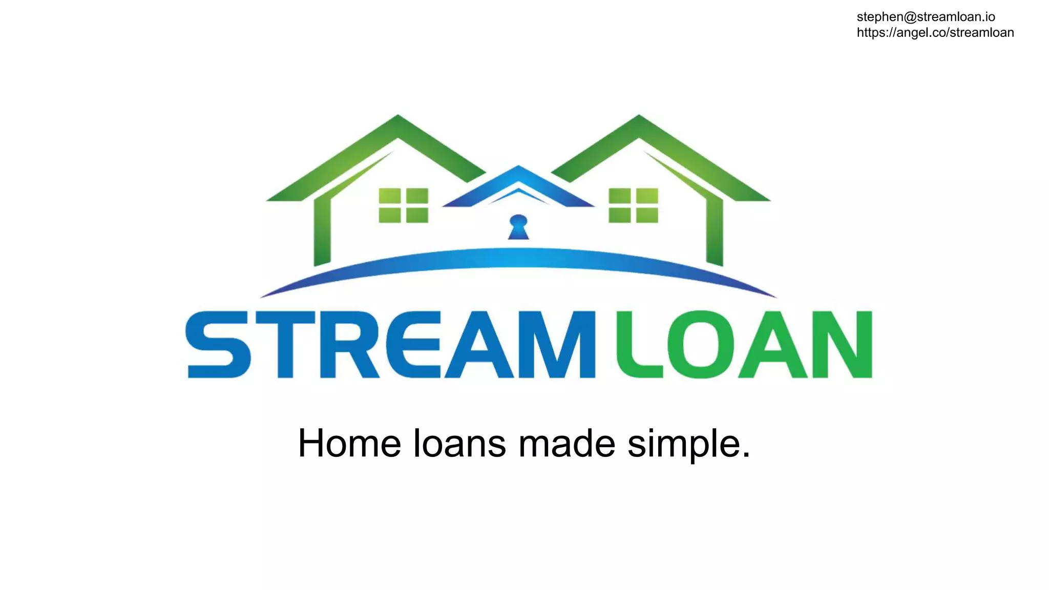Home loans made simple.
stephen@streamloan.io
https://angel.co/streamloan
 
