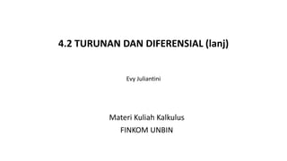 4.2 TURUNAN DAN DIFERENSIAL (lanj)
Evy Juliantini
Materi Kuliah Kalkulus
FINKOM UNBIN
 
