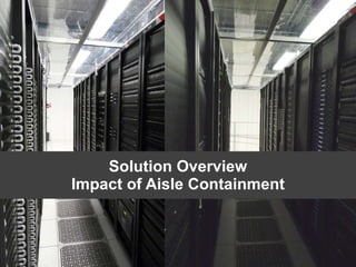 Solution Overview Impact of Aisle Containment 