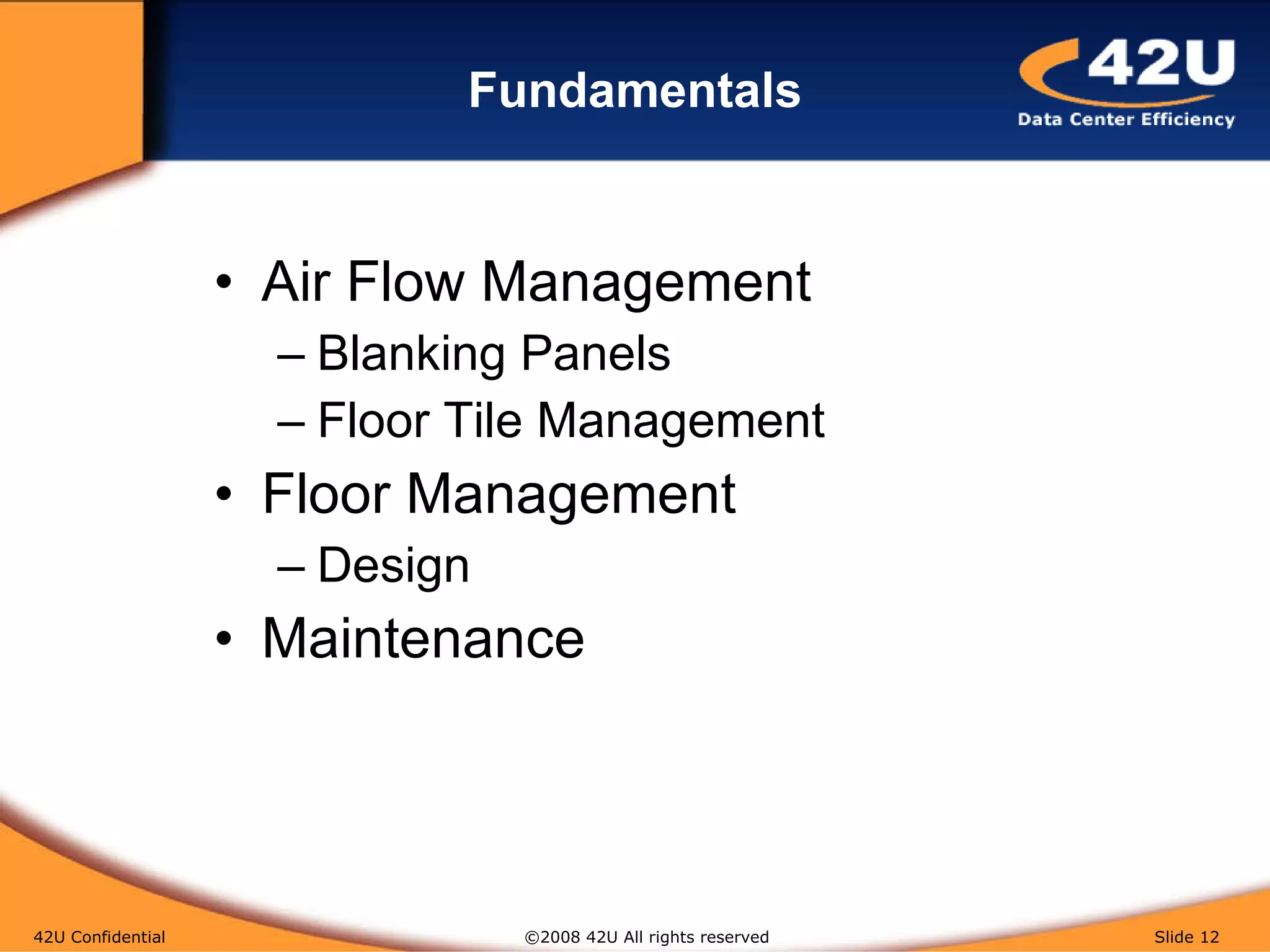 Fundamentals Air Flow Management Blanking Panels Floor Tile Management Floor Management Design Maintenance 42U Confidential   ©2008 42U All rights reserved  Slide  