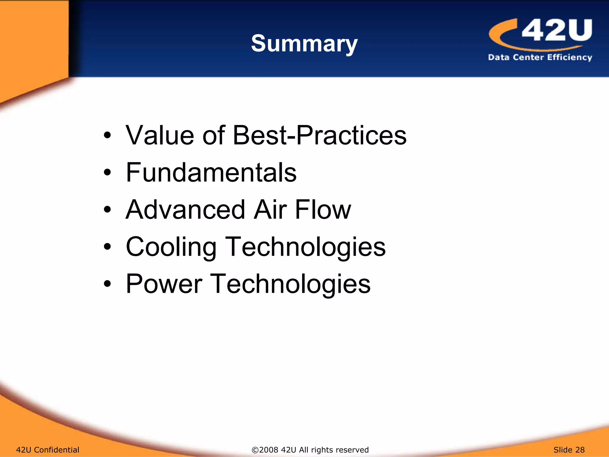 Summary Value of Best-Practices Fundamentals Advanced Air Flow Cooling Technologies Power Technologies 42U Confidential   ©2008 42U All rights reserved  Slide  