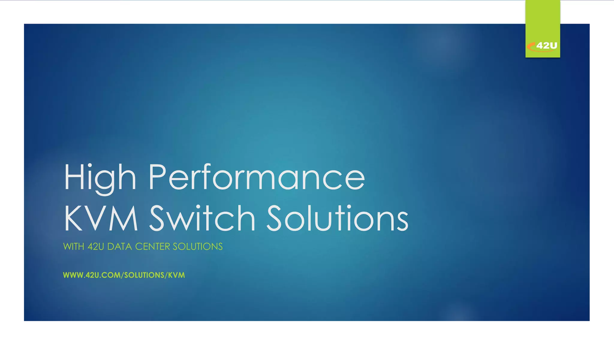 High Performance
KVM Switch Solutions
WITH 42U DATA CENTER SOLUTIONS
WWW.42U.COM/SOLUTIONS/KVM