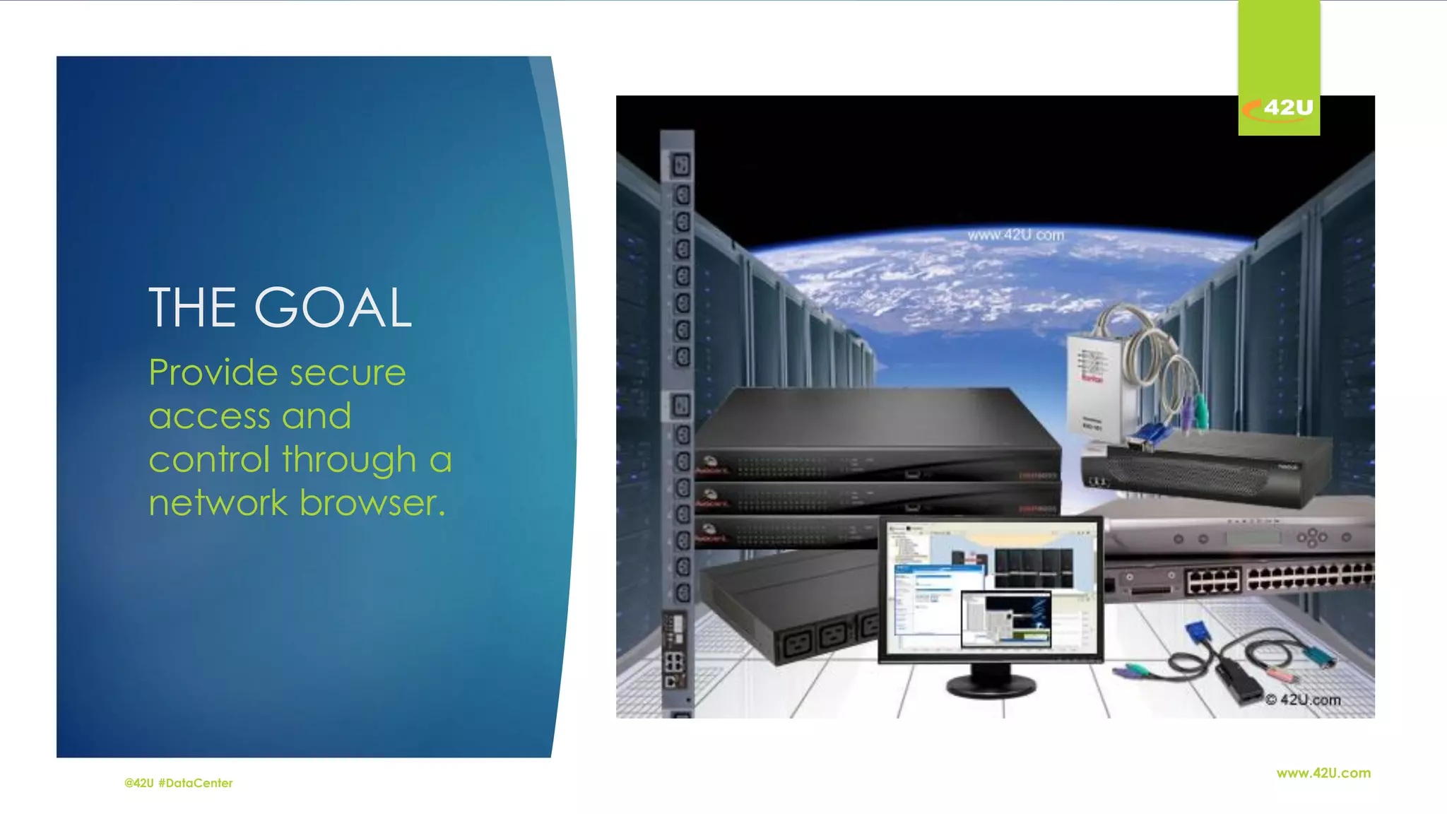 @42U #DataCenter
www.42U.com
THE GOAL
Provide secure
access and
control through a
network browser.