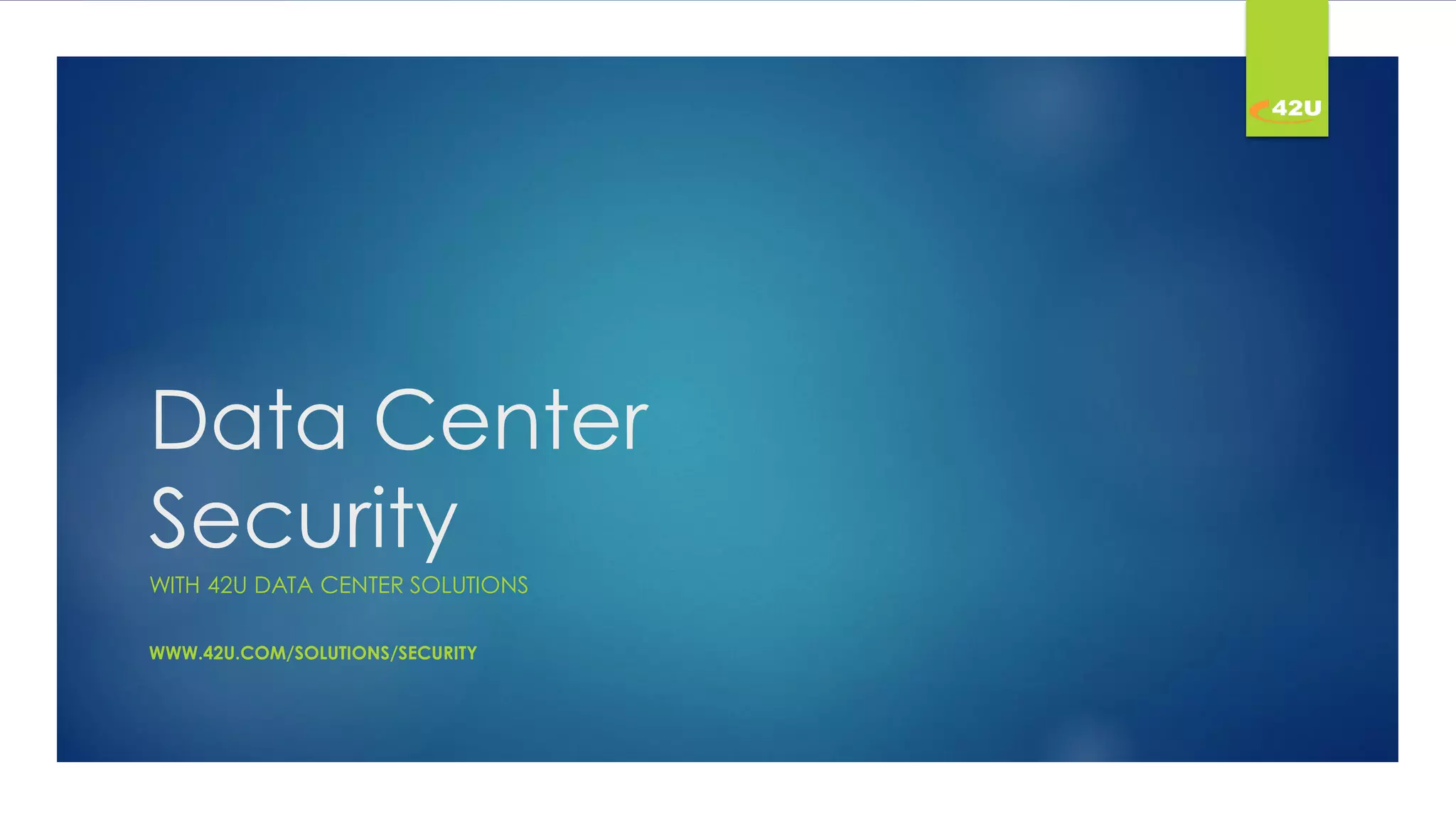 Data Center
Security
WITH 42U DATA CENTER SOLUTIONS
WWW.42U.COM/SOLUTIONS/SECURITY