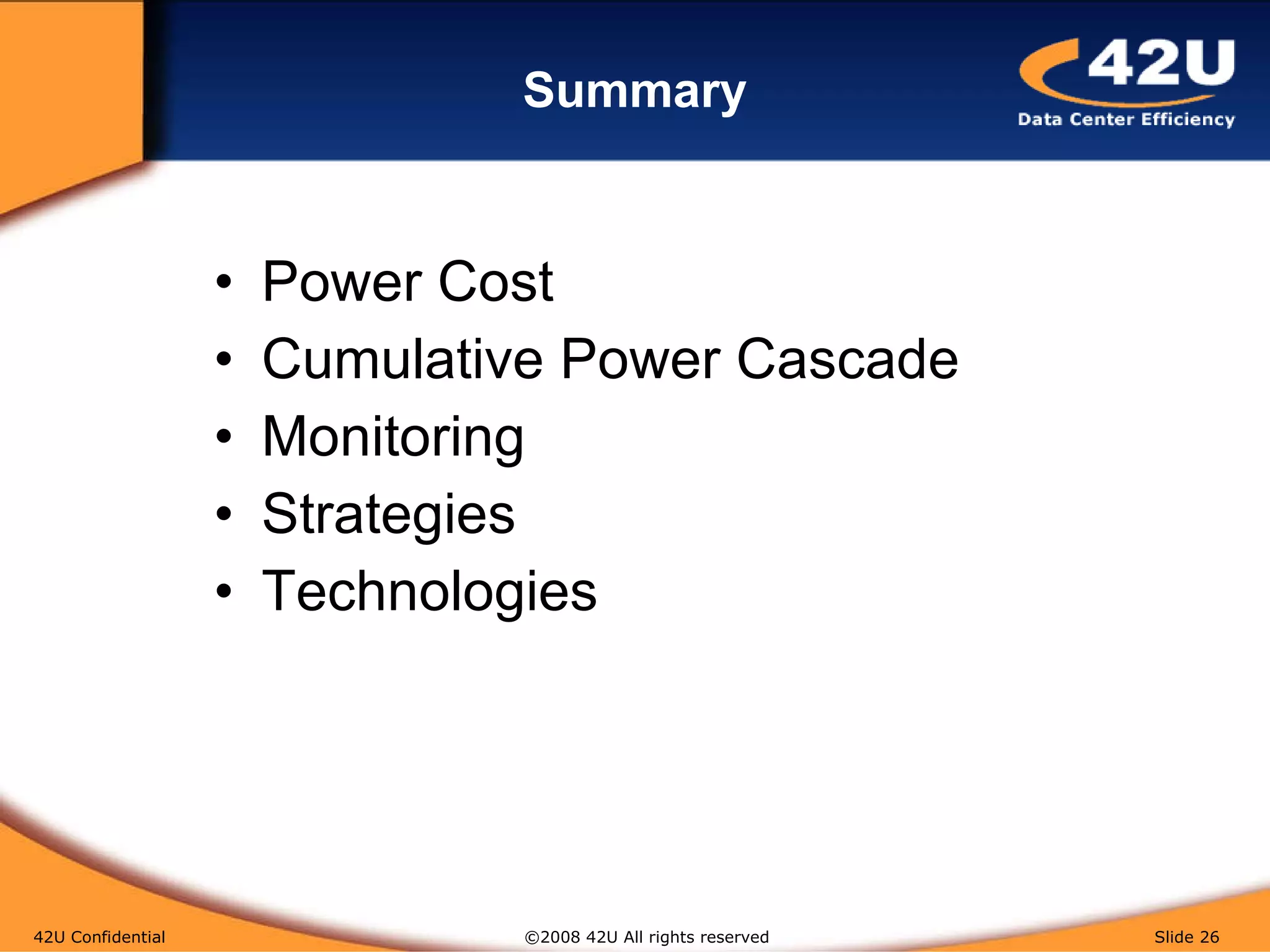 Summary Power Cost Cumulative Power Cascade Monitoring Strategies Technologies 42U Confidential   ©2008 42U All rights reserved  Slide  