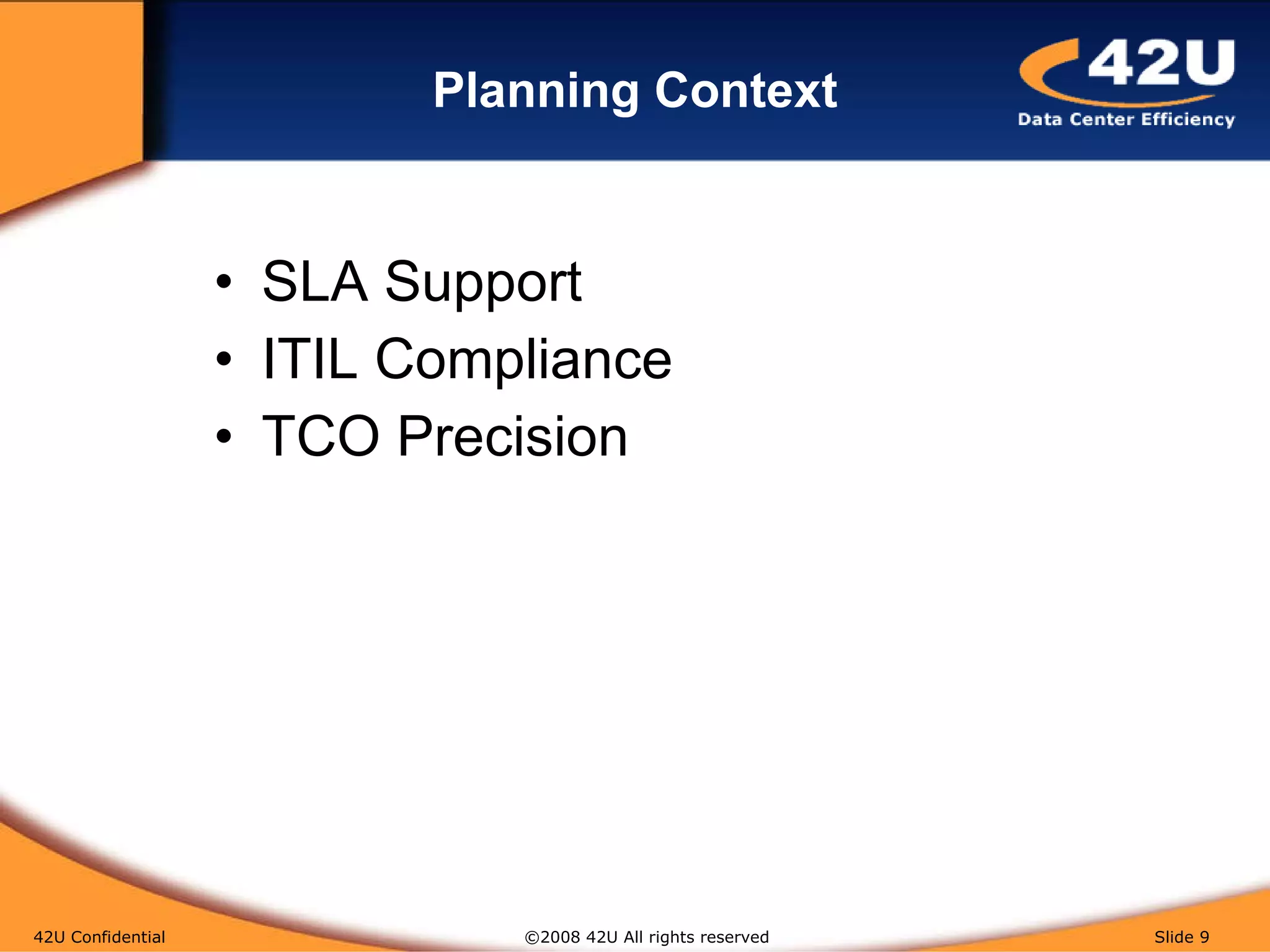 Planning Context SLA Support ITIL Compliance TCO Precision 42U Confidential   ©2008 42U All rights reserved  Slide  