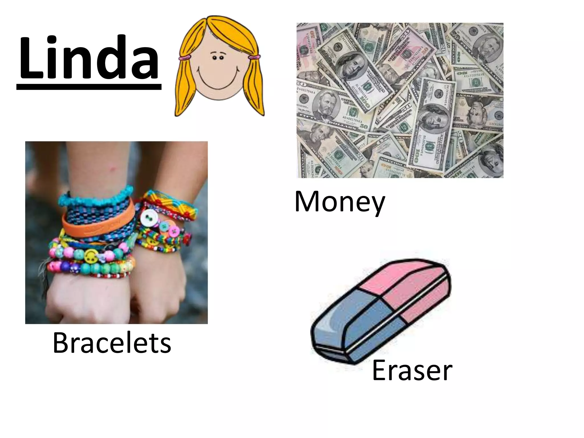 Linda
Bracelets
Money
Eraser